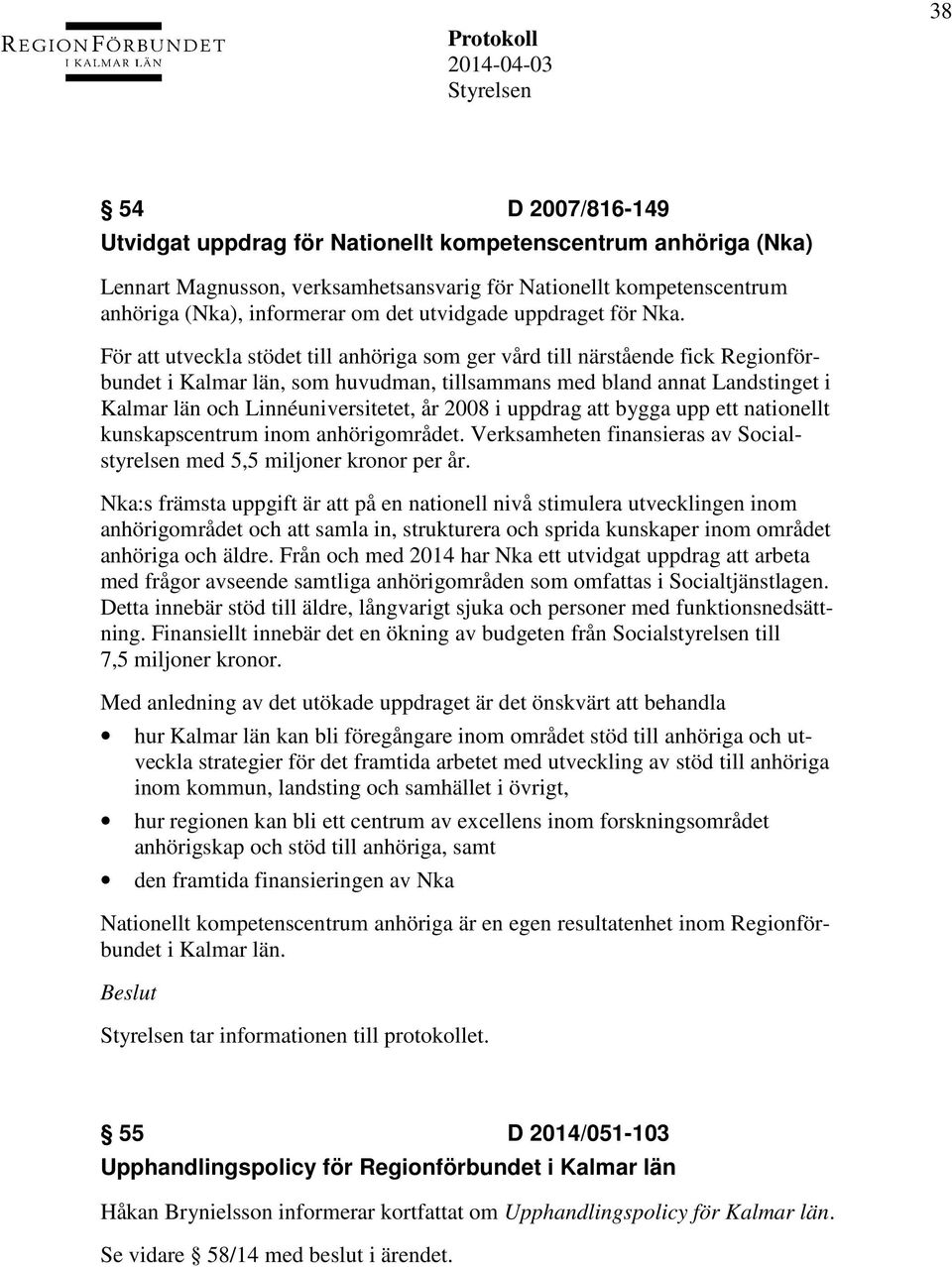 För att utveckla stödet till anhöriga som ger vård till närstående fick Regionförbundet i Kalmar län, som huvudman, tillsammans med bland annat Landstinget i Kalmar län och Linnéuniversitetet, år