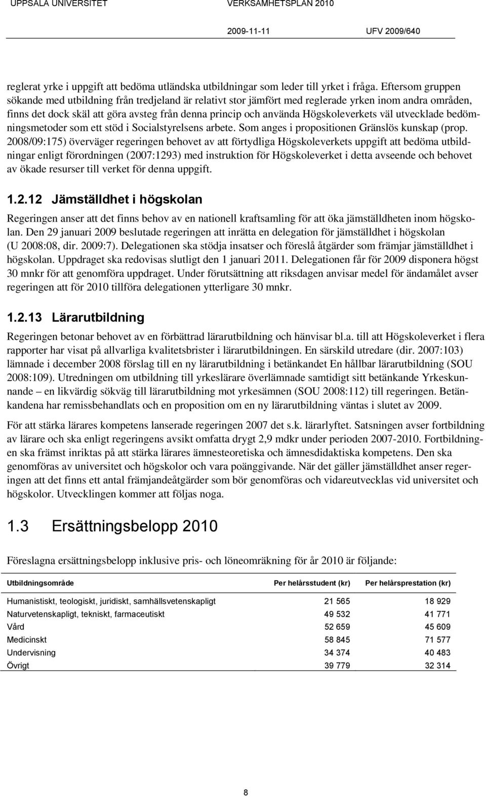 Högskoleverkets väl utvecklade bedömningsmetoder som ett stöd i Socialstyrelsens arbete. Som anges i propositionen Gränslös kunskap (prop.