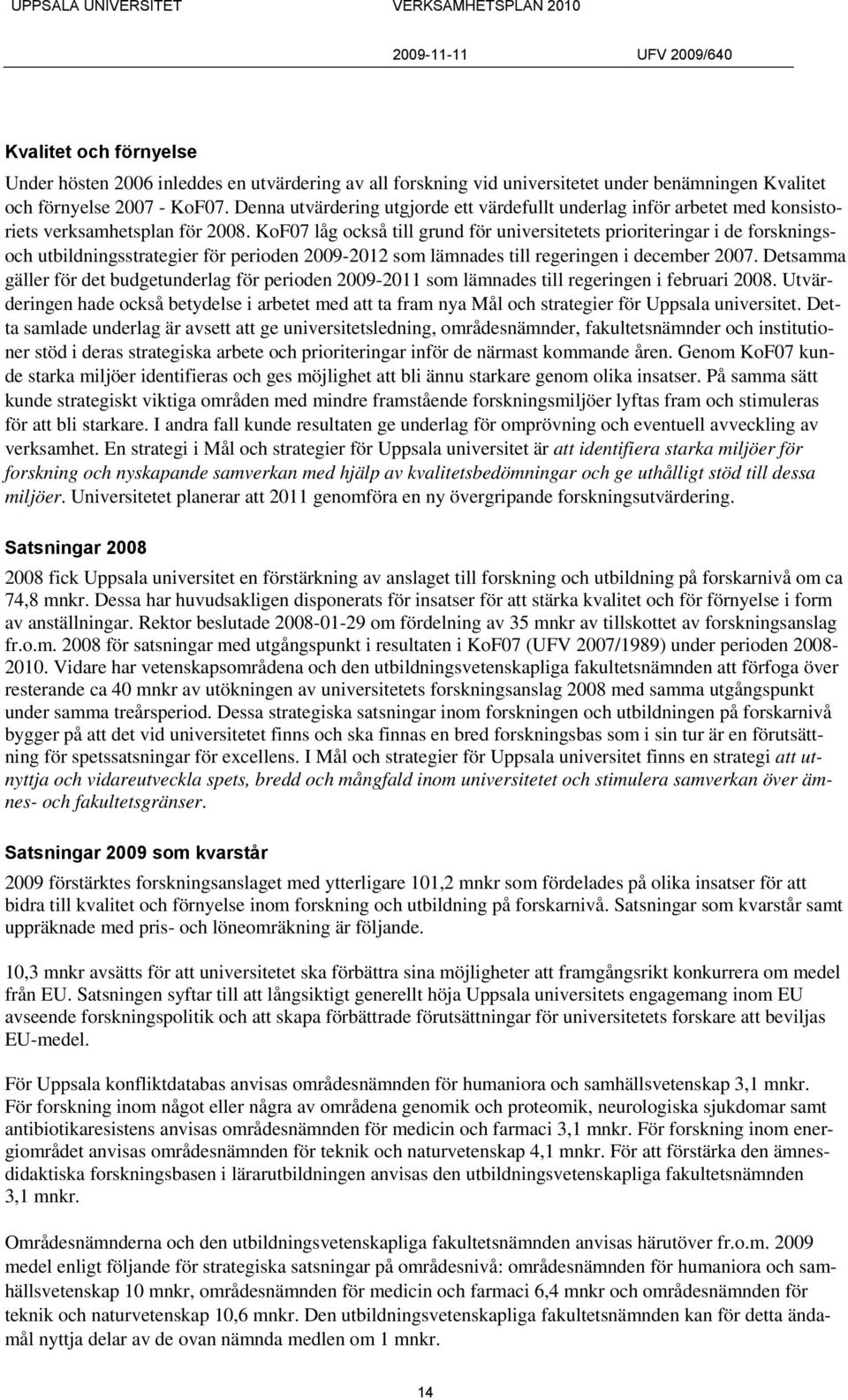 KoF07 låg också till grund för universitetets prioriteringar i de forskningsoch utbildningsstrategier för perioden 2009-2012 som lämnades till regeringen i december 2007.