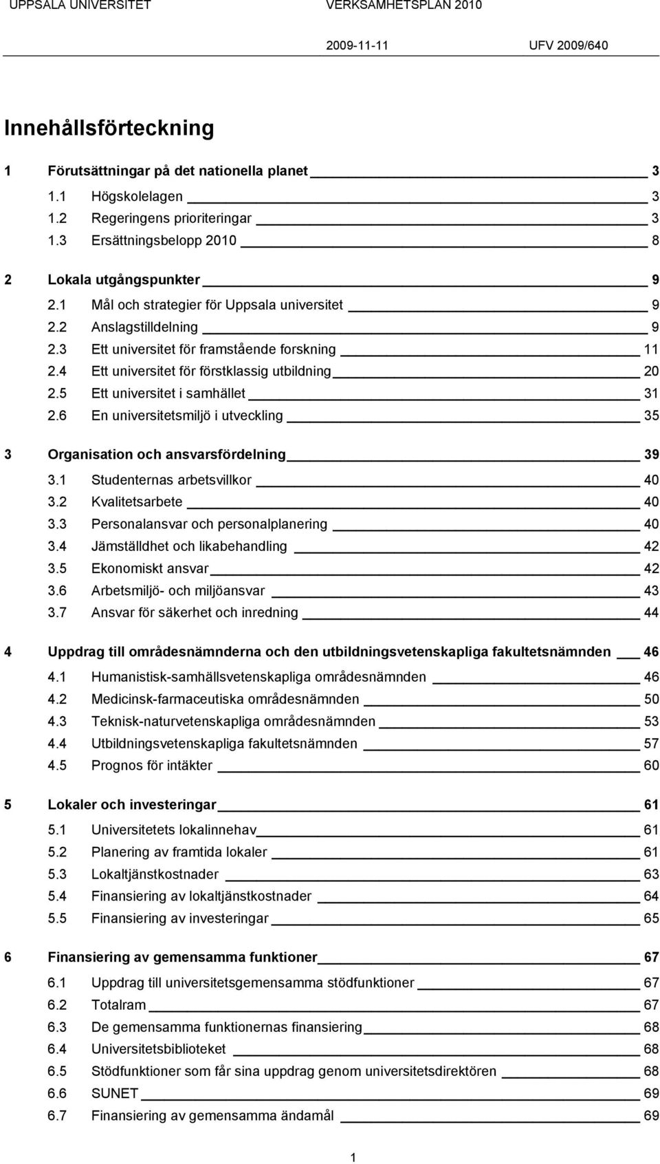 5 Ett universitet i samhället 31 2.6 En universitetsmiljö i utveckling 35 3 Organisation och ansvarsfördelning 39 3.1 Studenternas arbetsvillkor 40 3.2 Kvalitetsarbete 40 3.