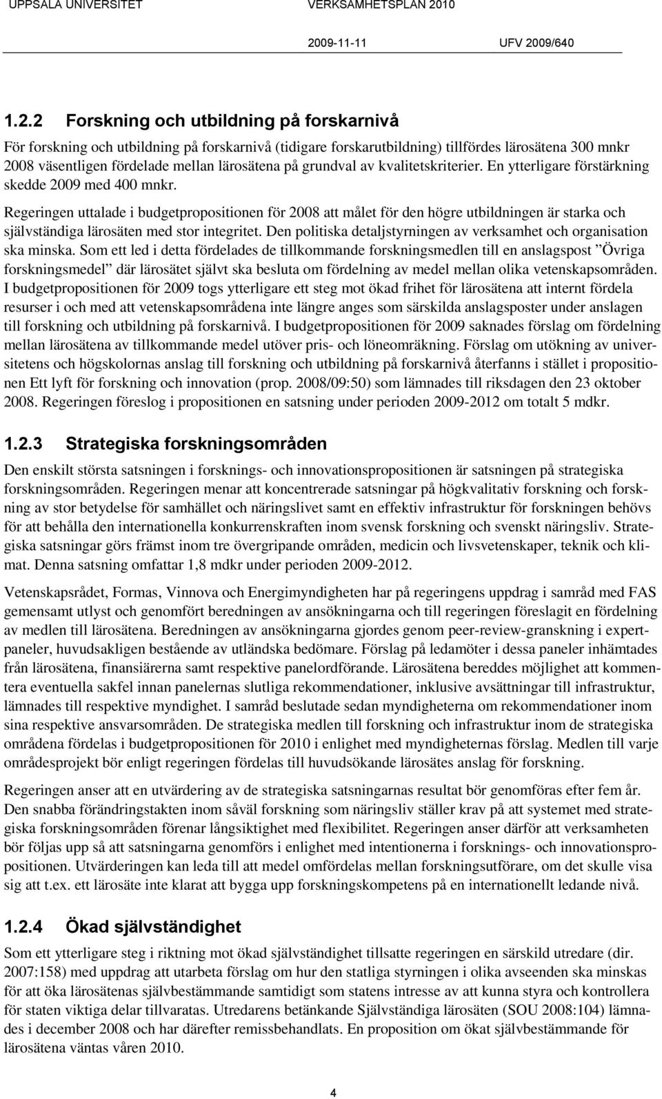 Regeringen uttalade i budgetpropositionen för 2008 att målet för den högre utbildningen är starka och självständiga lärosäten med stor integritet.