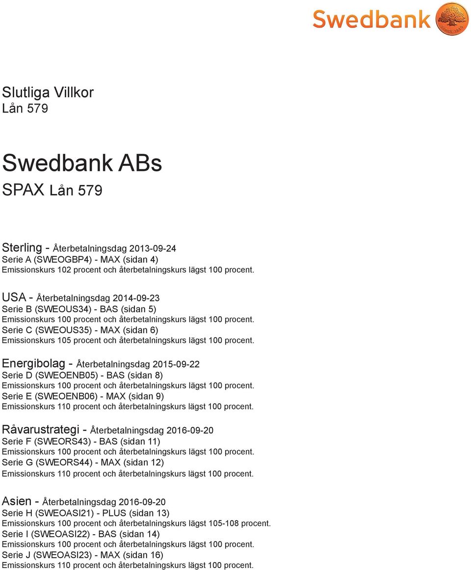 Serie C (SWEOUS35) - MAX (sidan 6) Emissionskurs 105 procent och återbetalningskurs lägst 100 procent.