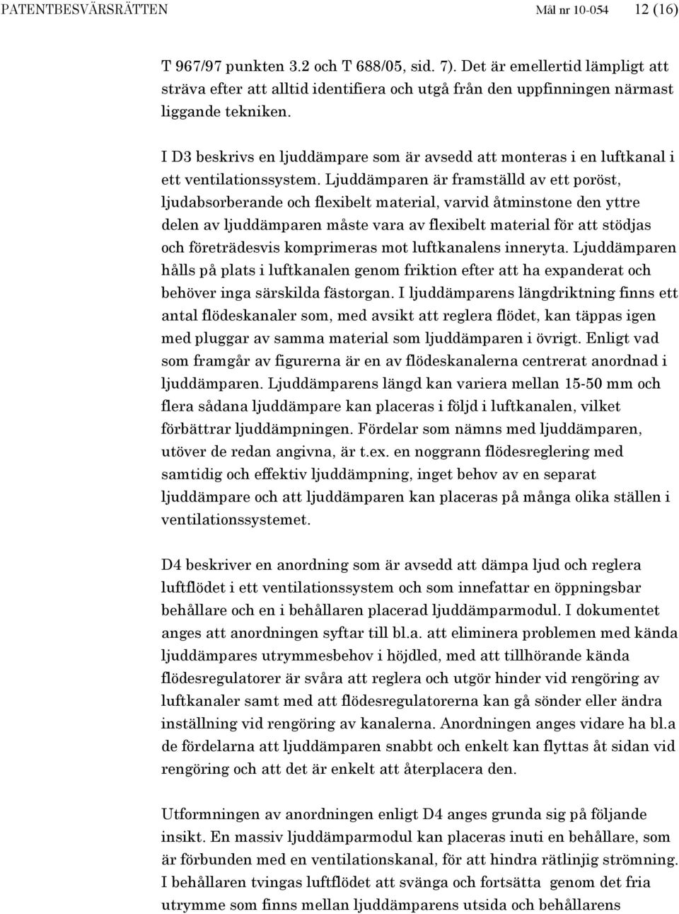 I D3 beskrivs en ljuddämpare som är avsedd att monteras i en luftkanal i ett ventilationssystem.