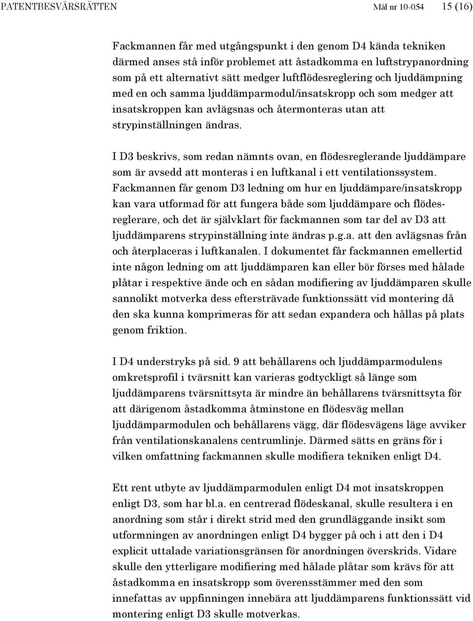 I D3 beskrivs, som redan nämnts ovan, en flödesreglerande ljuddämpare som är avsedd att monteras i en luftkanal i ett ventilationssystem.