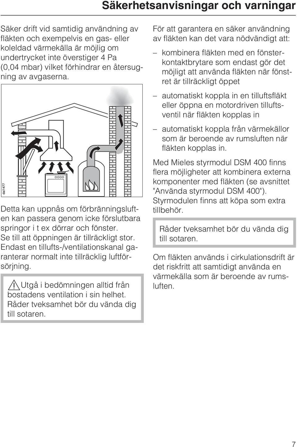 Endast en tillufts-/ventilationskanal garanterar normalt inte tillräcklig luftförsörjning.,utgå i bedömningen alltid från bostadens ventilation i sin helhet.