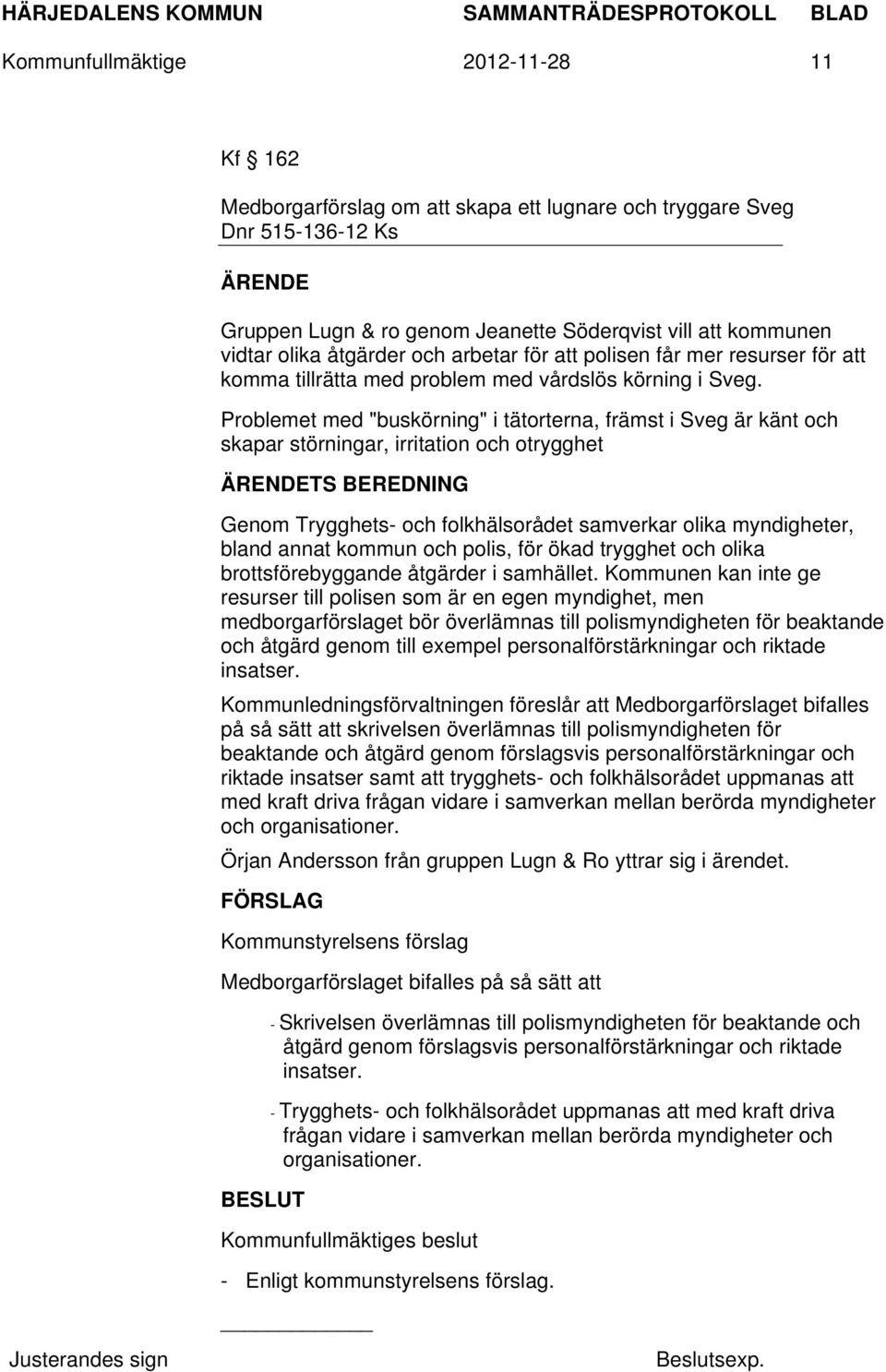 Problemet med "buskörning" i tätorterna, främst i Sveg är känt och skapar störningar, irritation och otrygghet TS BEREDNING Genom Trygghets- och folkhälsorådet samverkar olika myndigheter, bland