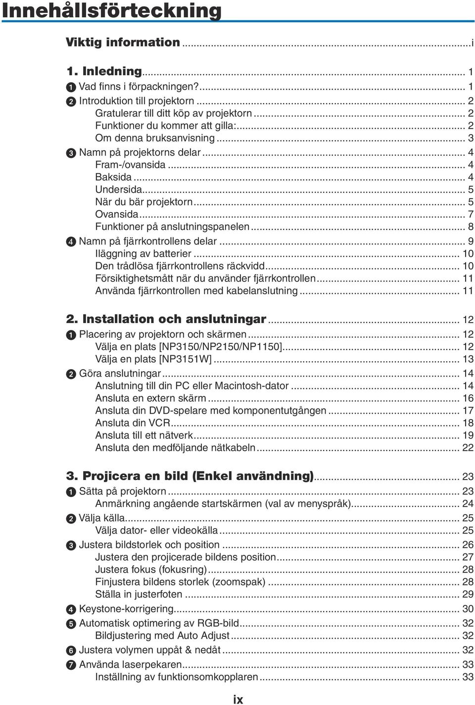 .. 7 Funktioner på anslutningspanelen... 8 D Namn på fjärrkontrollens delar... 9 Iläggning av batterier... 10 Den trådlösa fjärrkontrollens räckvidd.