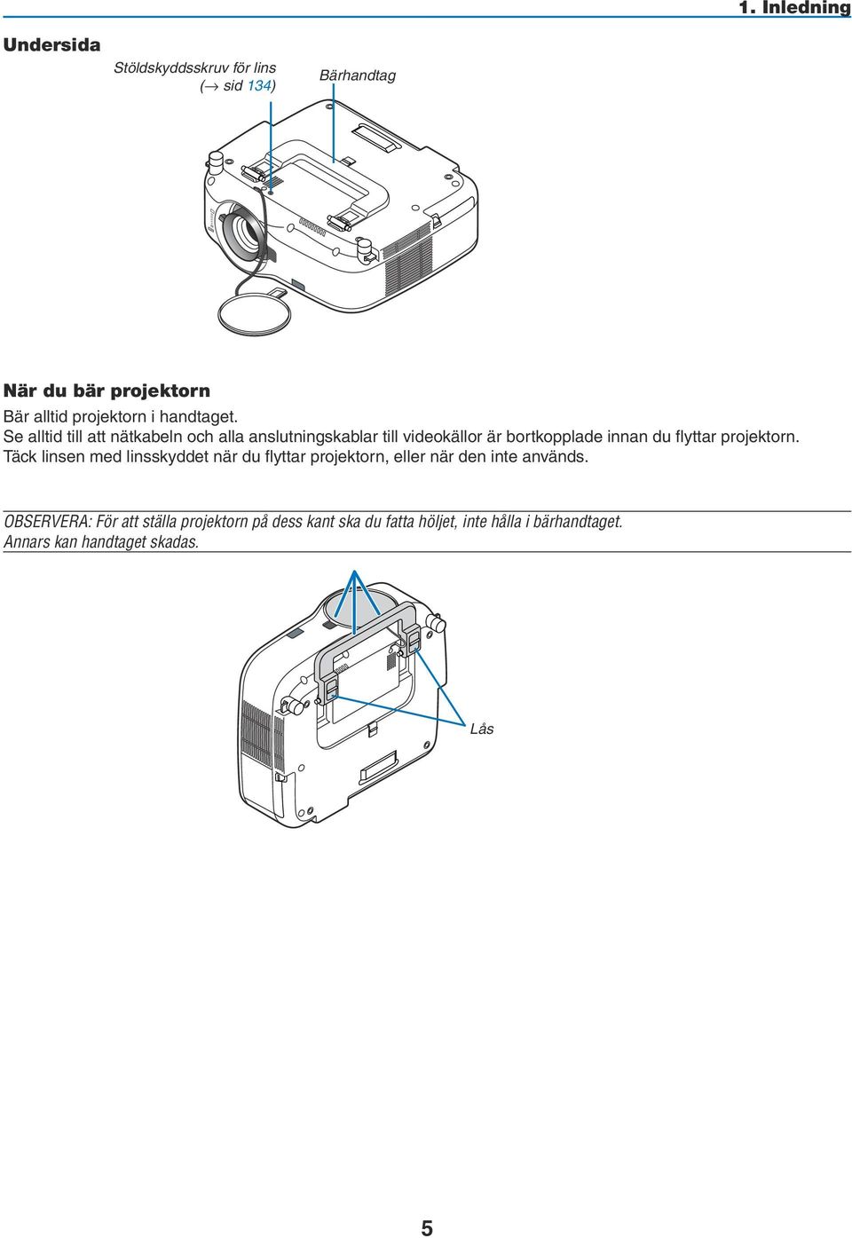 Se alltid till att nätkabeln och alla anslutningskablar till videokällor är bortkopplade innan du flyttar