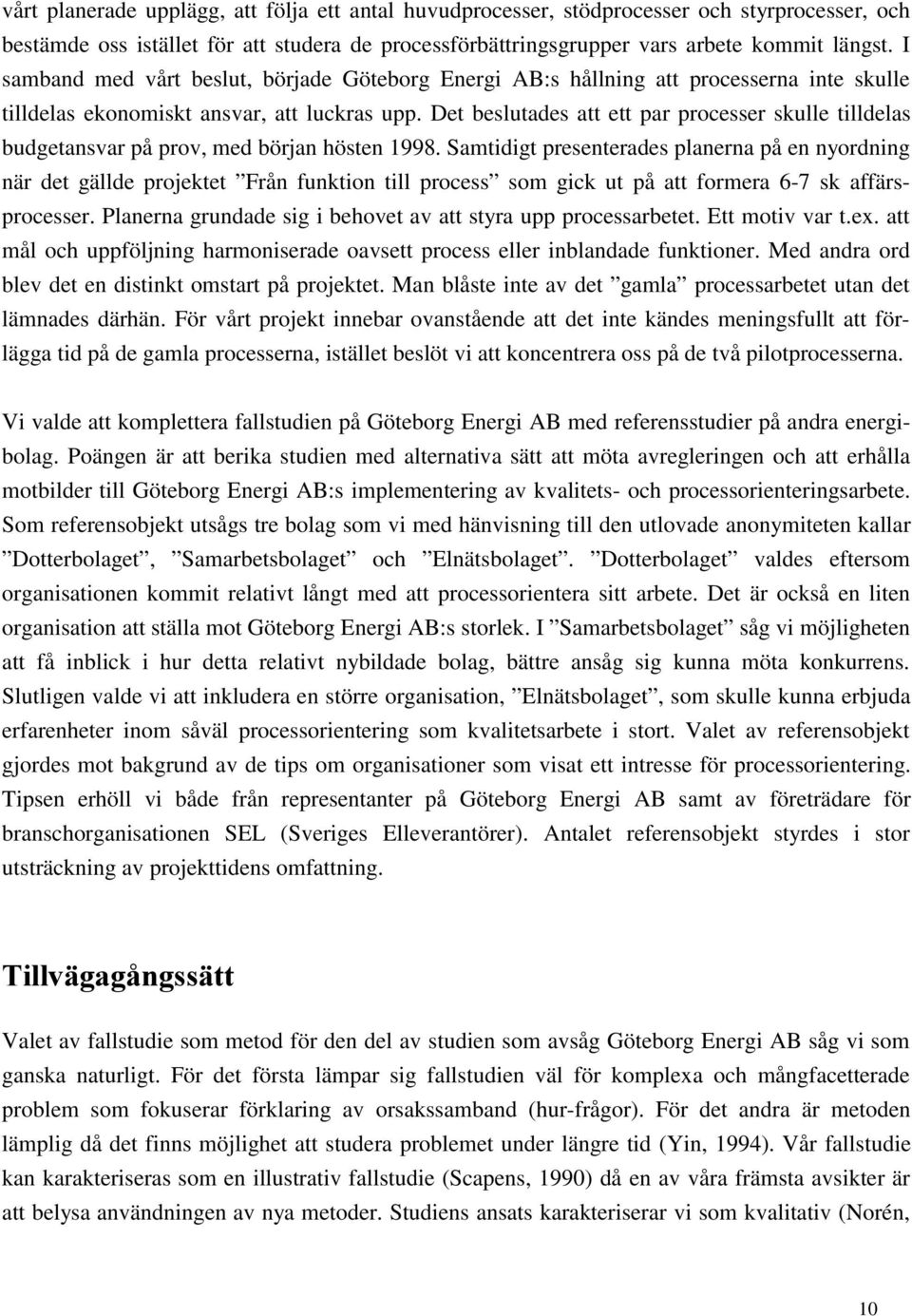 Det beslutades att ett par processer skulle tilldelas budgetansvar på prov, med början hösten 1998.