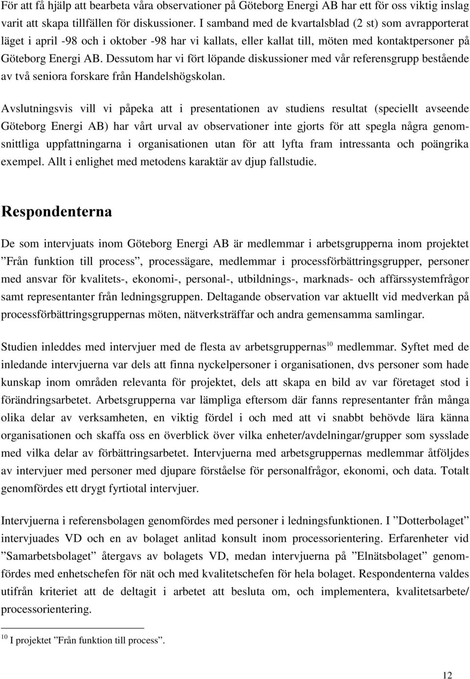 Dessutom har vi fört löpande diskussioner med vår referensgrupp bestående av två seniora forskare från Handelshögskolan.