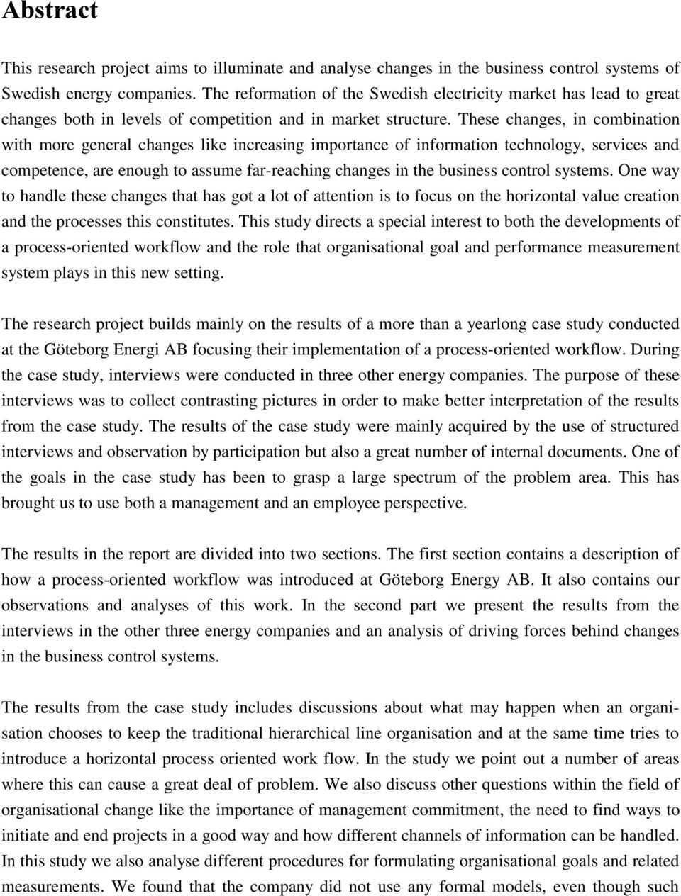 These changes, in combination with more general changes like increasing importance of information technology, services and competence, are enough to assume far-reaching changes in the business