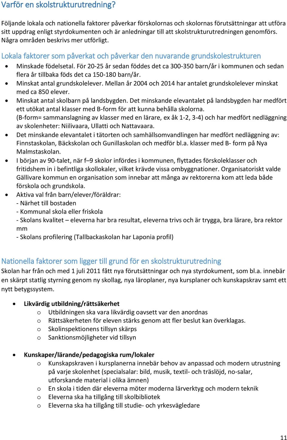 Några områden beskrivs mer utförligt. Lokala faktorer som påverkat och påverkar den nuvarande grundskolestrukturen Minskade födelsetal.