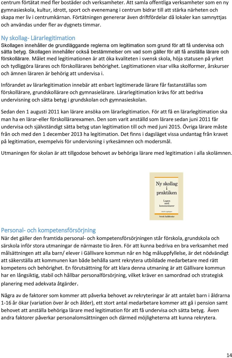 Förtätningen genererar även driftfördelar då lokaler kan samnyttjas och användas under fler av dygnets timmar.