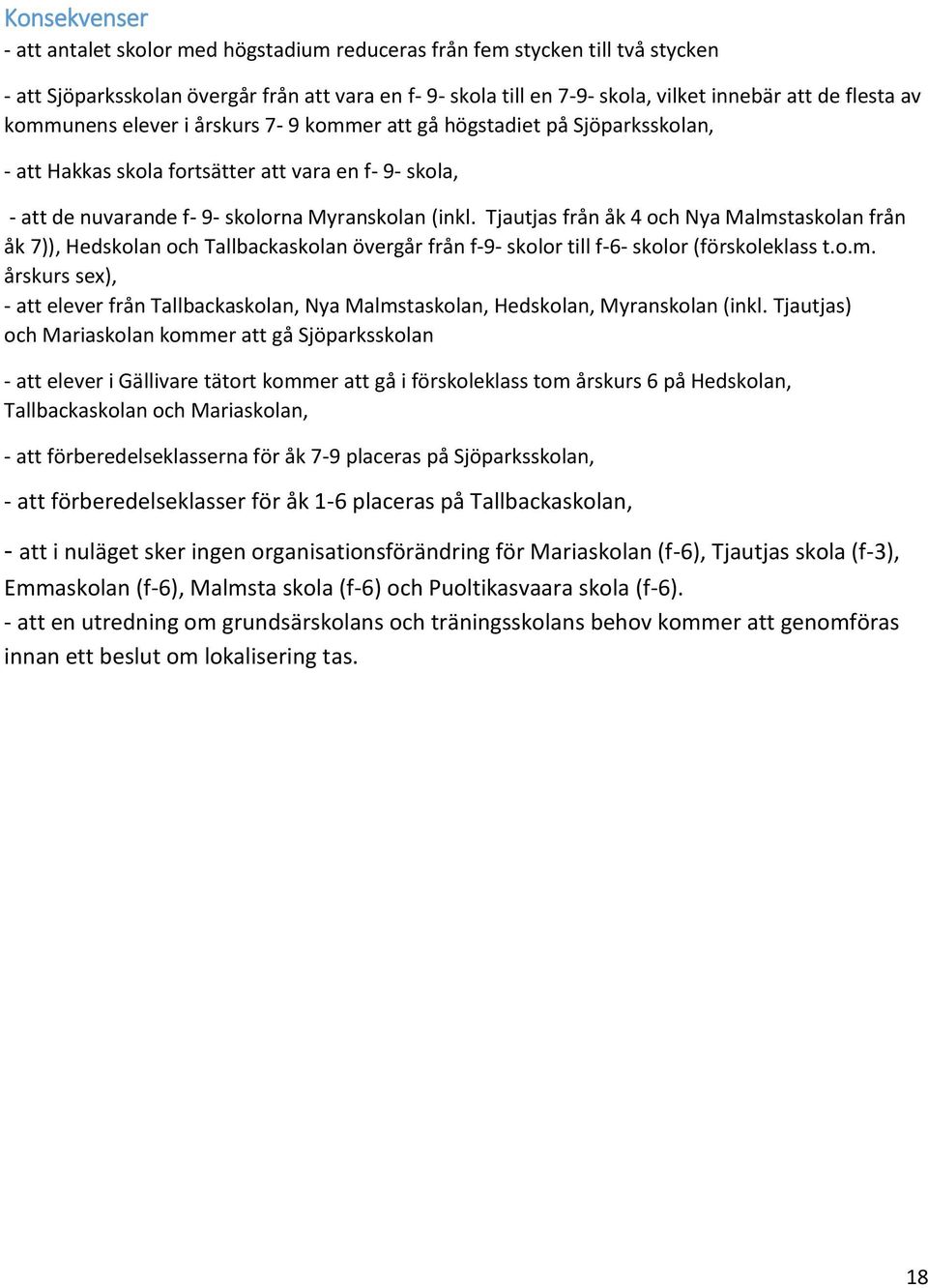 Tjautjas från åk 4 och Nya Malmstaskolan från åk 7)), Hedskolan och Tallbackaskolan övergår från f-9- skolor till f-6- skolor (förskoleklass t.o.m. årskurs sex), - att elever från Tallbackaskolan, Nya Malmstaskolan, Hedskolan, Myranskolan (inkl.