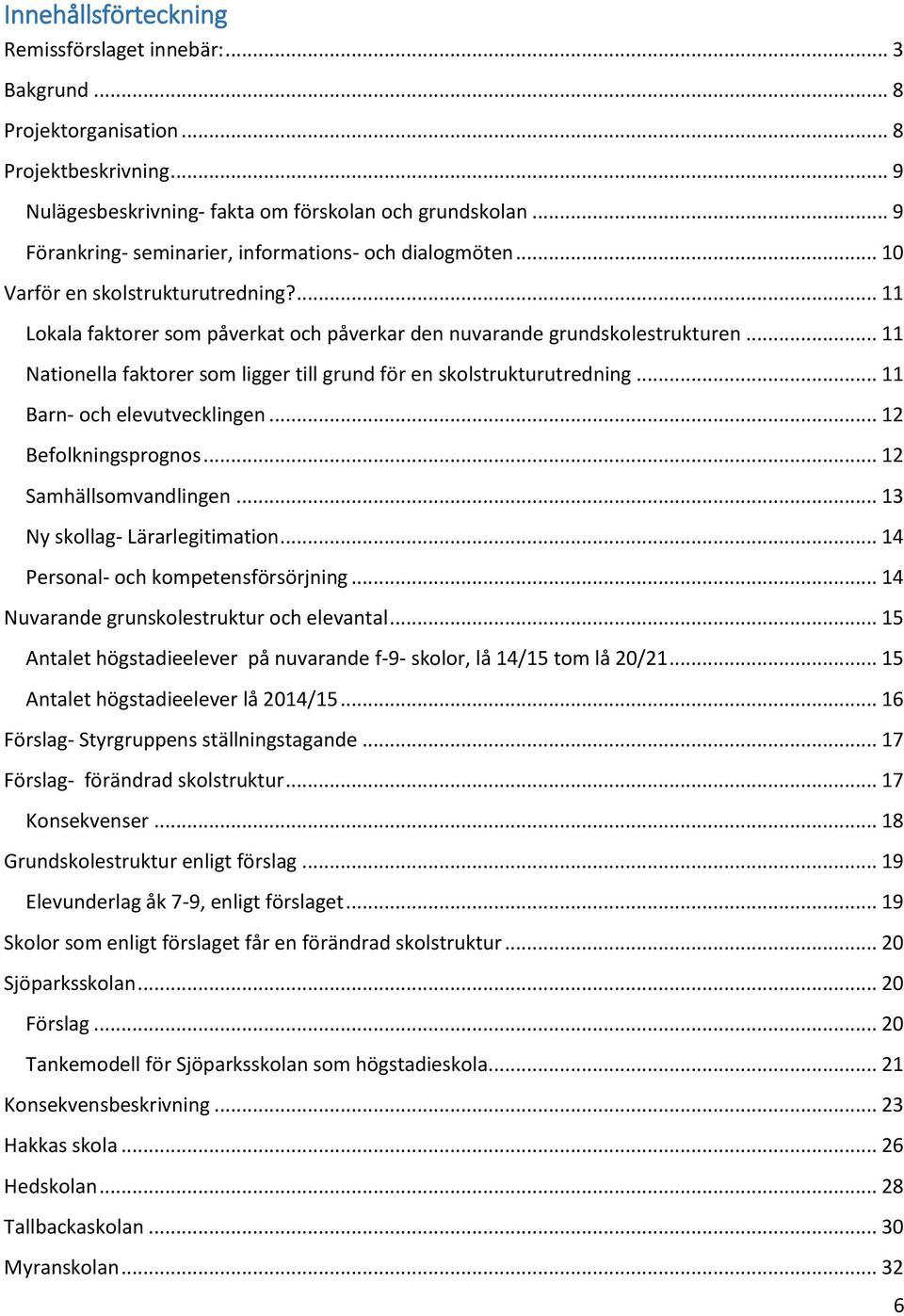 .. 11 Nationella faktorer som ligger till grund för en skolstrukturutredning... 11 Barn- och elevutvecklingen... 12 Befolkningsprognos... 12 Samhällsomvandlingen... 13 Ny skollag- Lärarlegitimation.