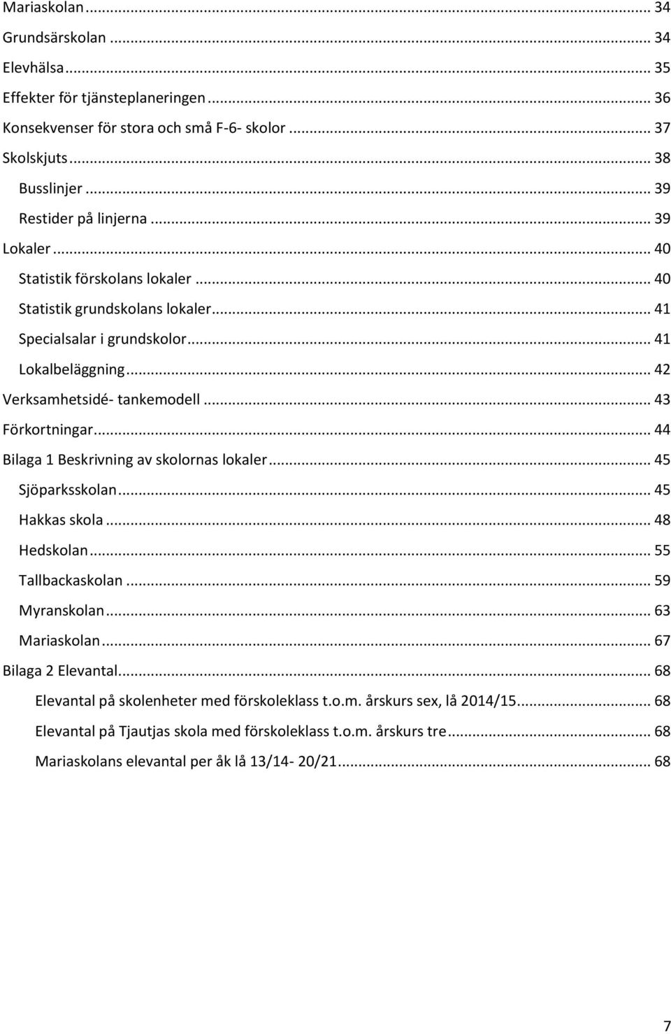 .. 44 Bilaga 1 Beskrivning av skolornas lokaler... 45 Sjöparksskolan... 45 Hakkas skola... 48 Hedskolan... 55 Tallbackaskolan... 59 Myranskolan... 63 Mariaskolan... 67 Bilaga 2 Elevantal.