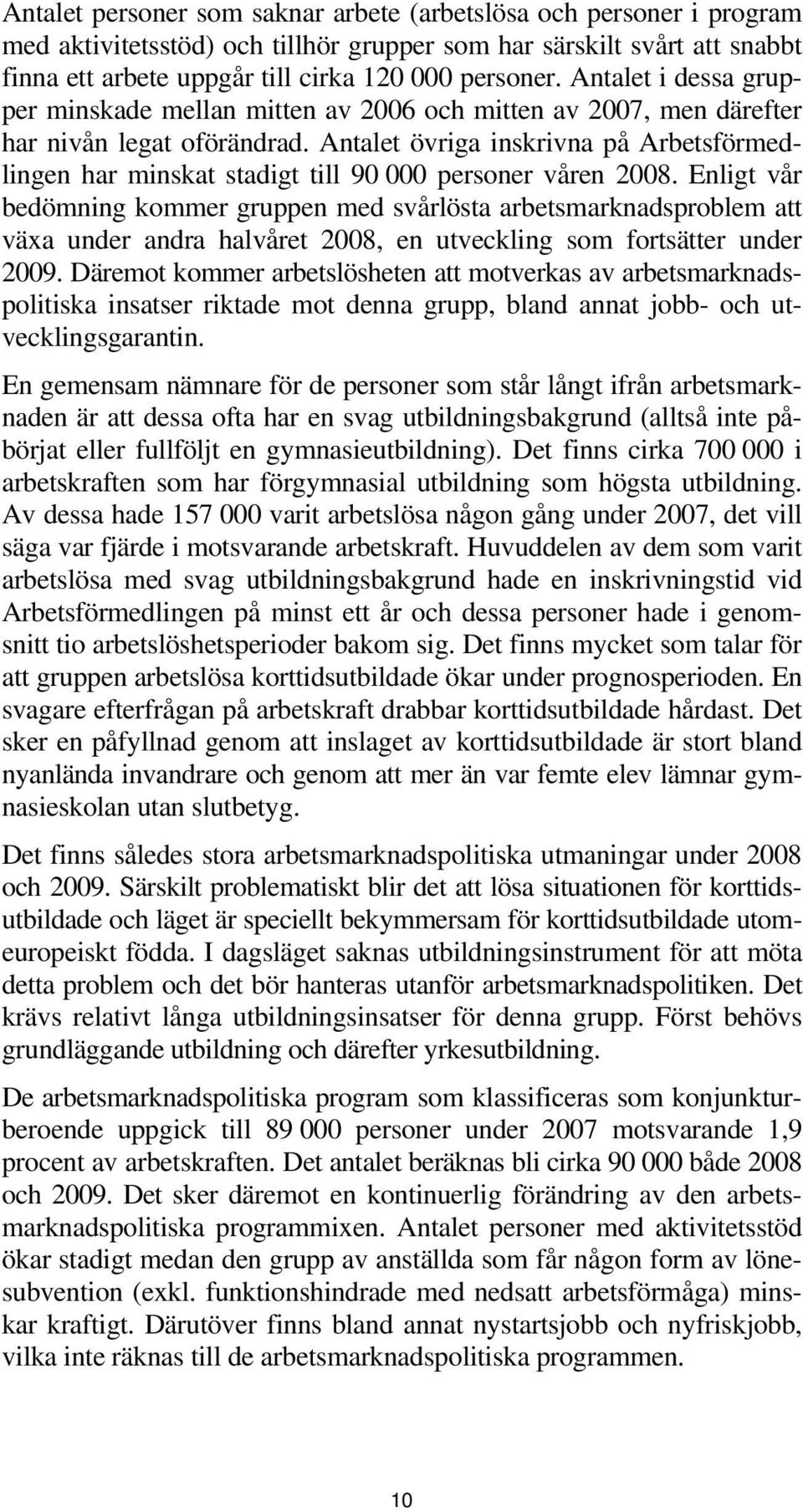 Antalet övriga inskrivna på Arbetsförmedlingen har minskat stadigt till 90 000 personer våren 2008.