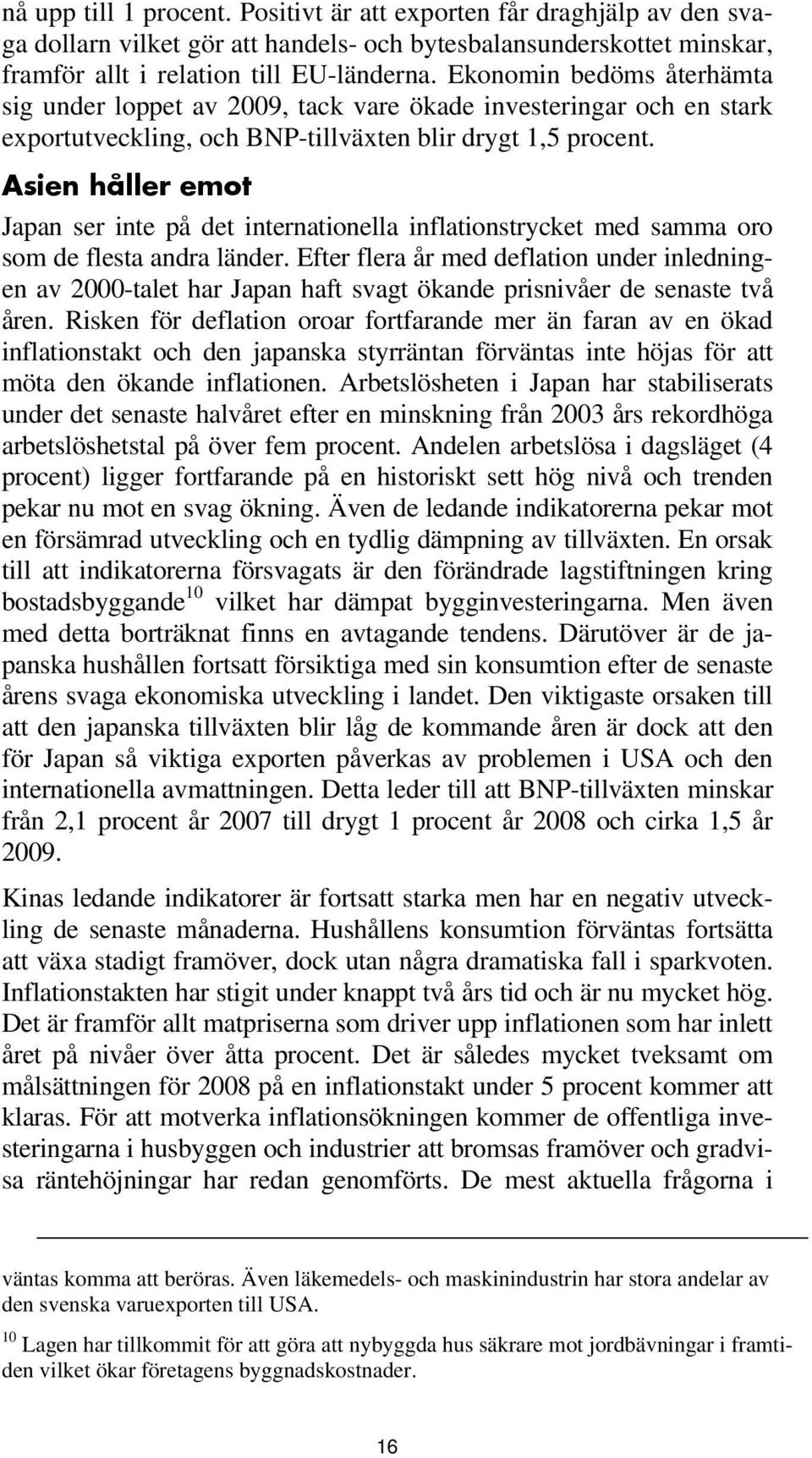 Asien håller emot Japan ser inte på det internationella inflationstrycket med samma oro som de flesta andra länder.