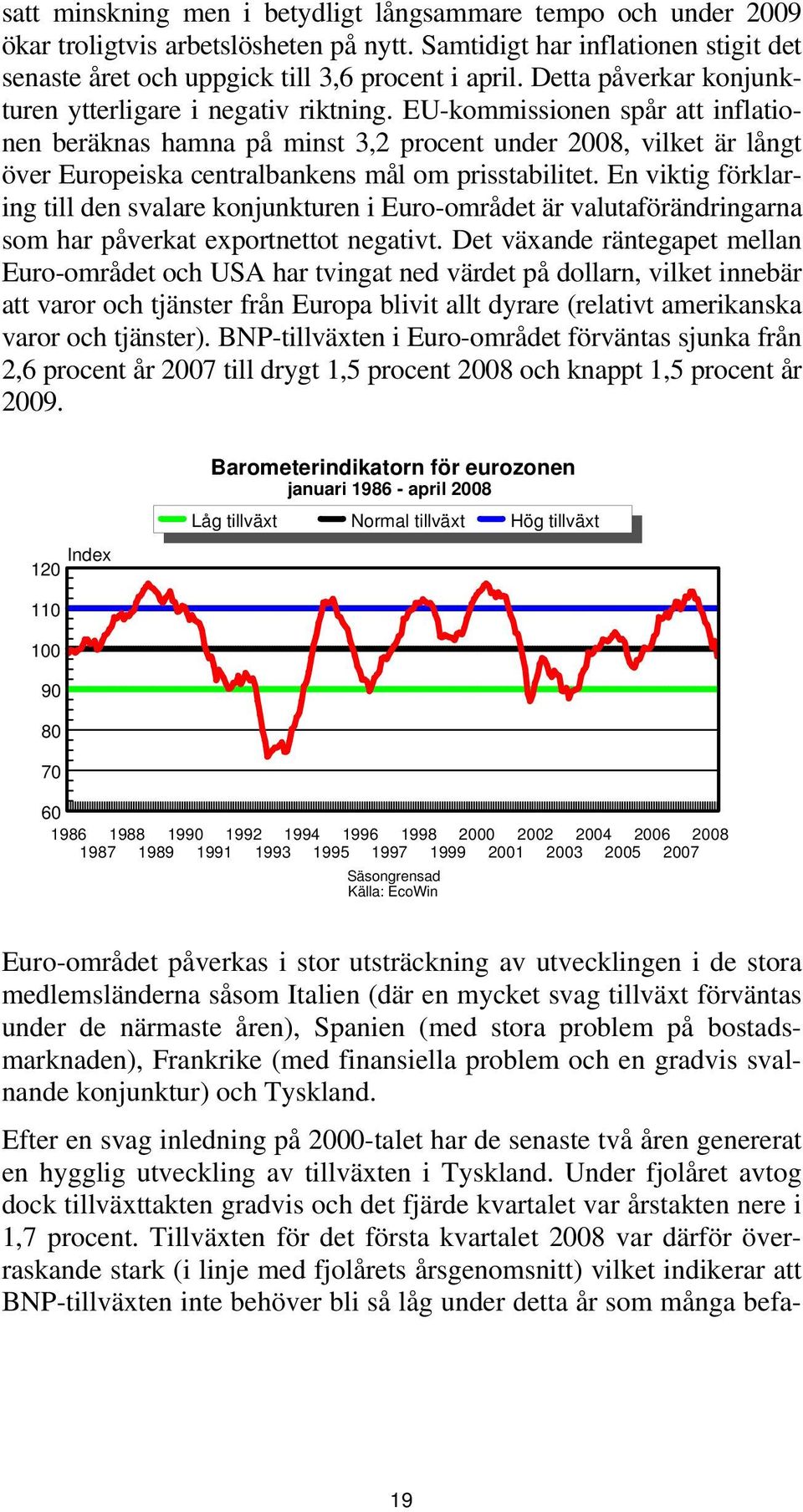 EU-kommissionen spår att inflationen beräknas hamna på minst 3,2 procent under 2008, vilket är långt över Europeiska centralbankens mål om prisstabilitet.