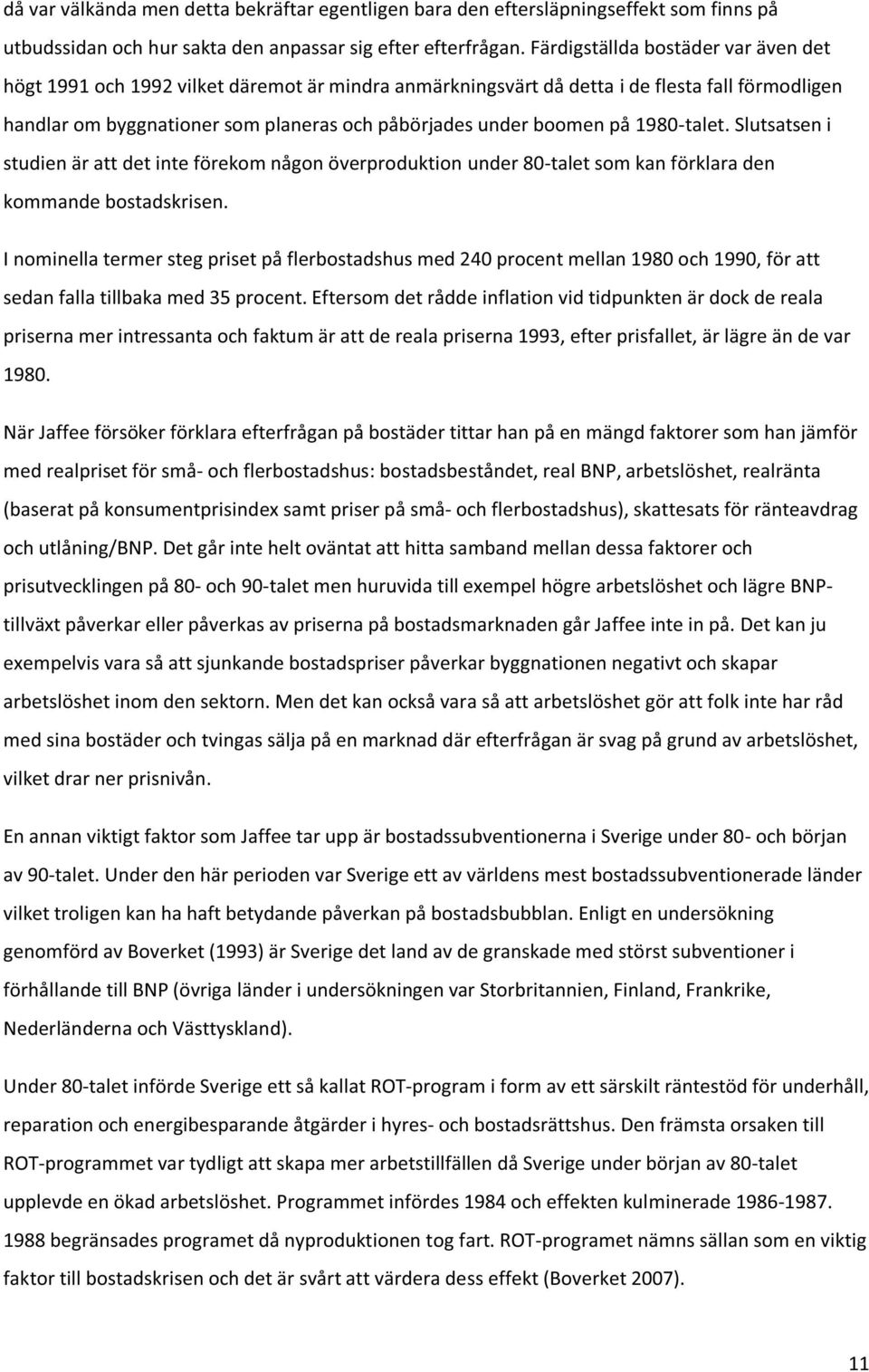 på 1980-talet. Slutsatsen i studien är att det inte förekom någon överproduktion under 80-talet som kan förklara den kommande bostadskrisen.