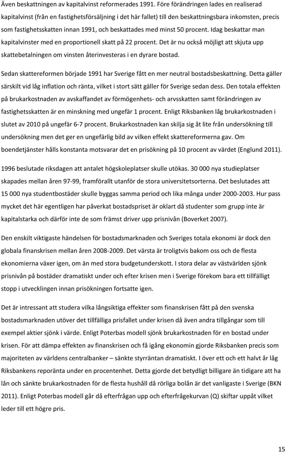 minst 50 procent. Idag beskattar man kapitalvinster med en proportionell skatt på 22 procent. Det är nu också möjligt att skjuta upp skattebetalningen om vinsten återinvesteras i en dyrare bostad.