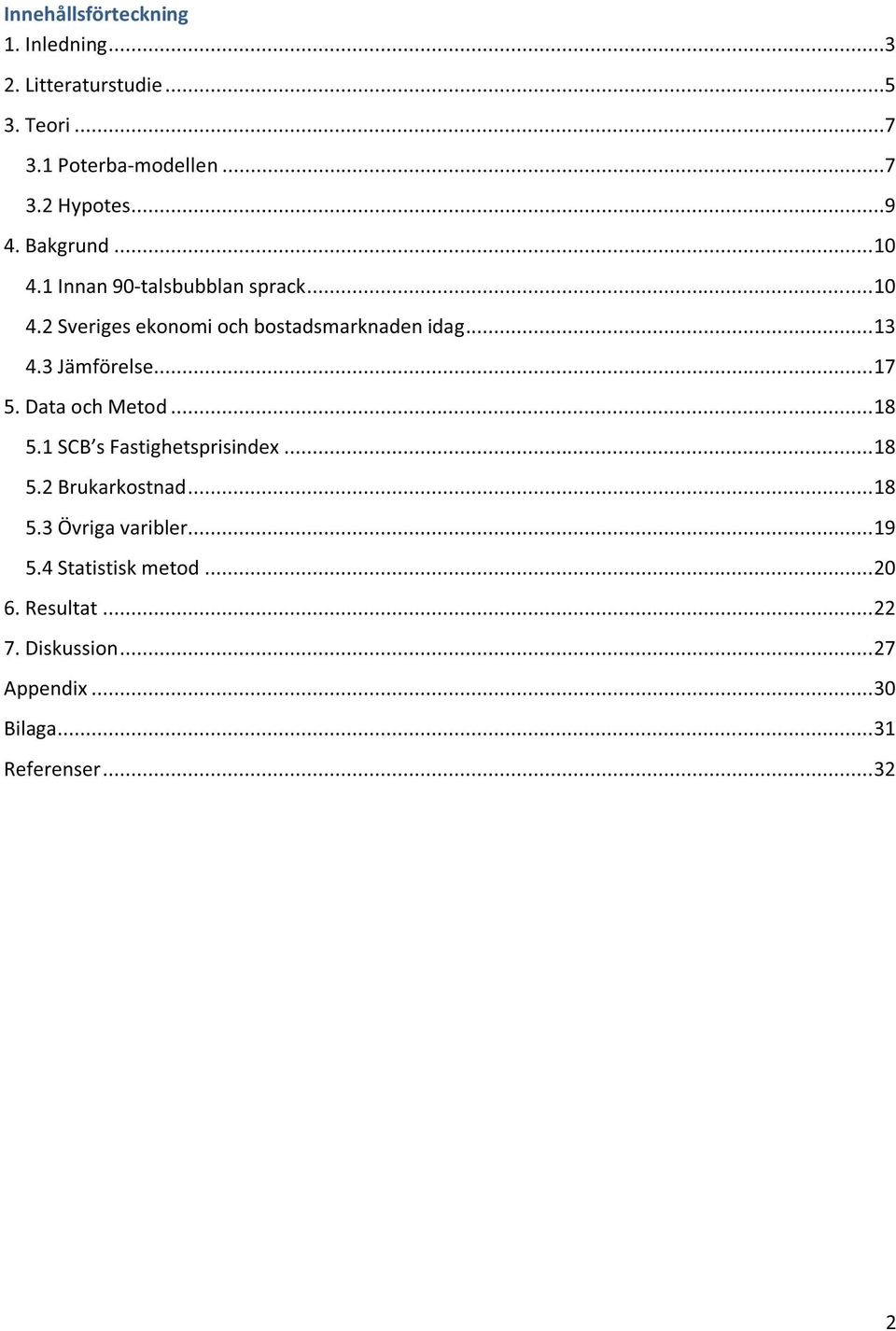 3 Jämförelse... 17 5. Data och Metod... 18 5.1 SCB s Fastighetsprisindex... 18 5.2 Brukarkostnad... 18 5.3 Övriga varibler.