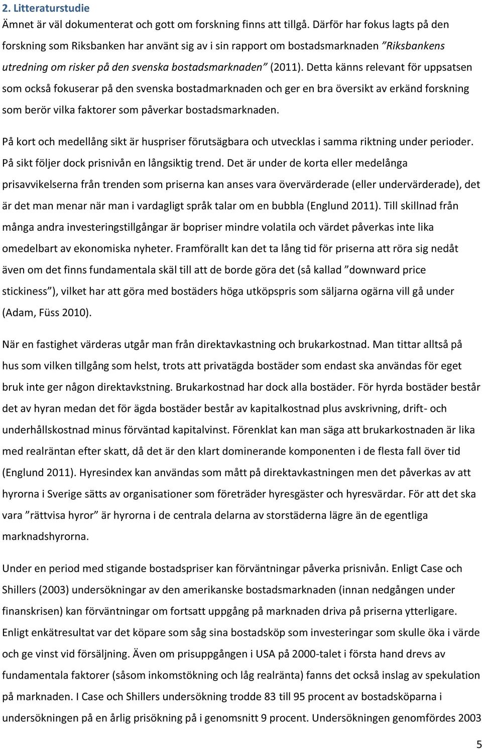 Detta känns relevant för uppsatsen som också fokuserar på den svenska bostadmarknaden och ger en bra översikt av erkänd forskning som berör vilka faktorer som påverkar bostadsmarknaden.