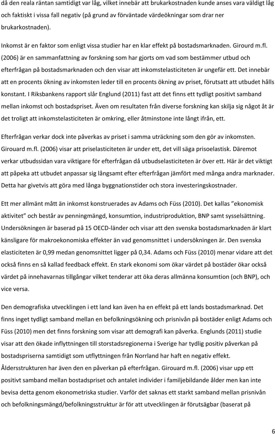 (2006) är en sammanfattning av forskning som har gjorts om vad som bestämmer utbud och efterfrågan på bostadsmarknaden och den visar att inkomstelasticiteten är ungefär ett.