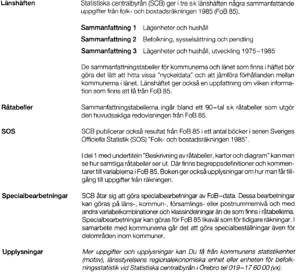 kommunerna och länet som finns i häftet bör göra det lätt att hitta vissa "nyckeldata" och att jämföra förhållanden mellan kommunerna i länet.