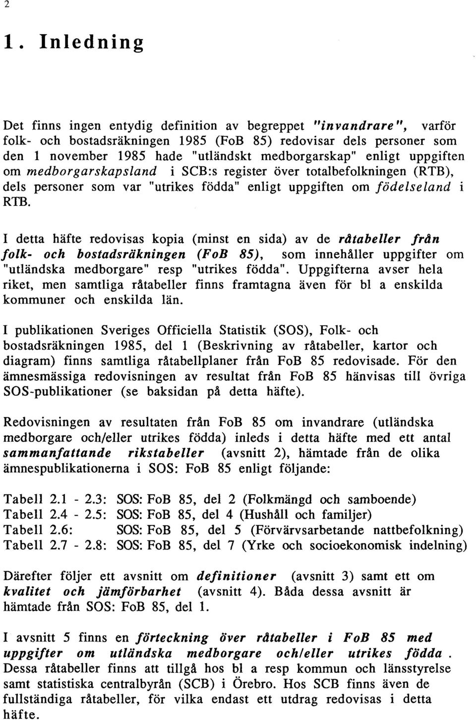 I detta häfte redovisas kopia (minst en sida) av de råtabeller från folk- och bostadsräkningen (FoB 85), som innehåller uppgifter om "utländska medborgare" resp "utrikes födda".