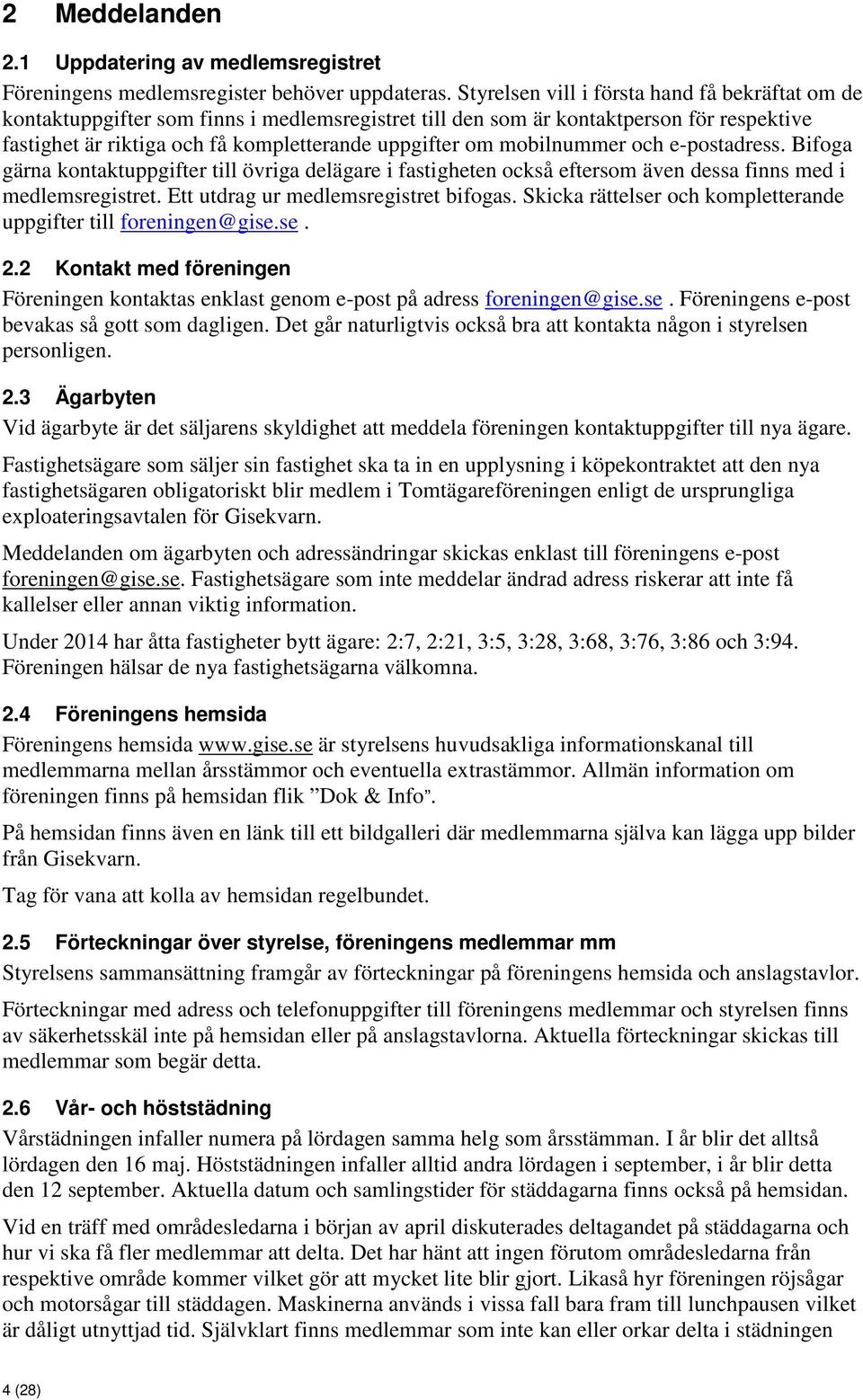 mobilnummer och e-postadress. Bifoga gärna kontaktuppgifter till övriga delägare i fastigheten också eftersom även dessa finns med i medlemsregistret. Ett utdrag ur medlemsregistret bifogas.