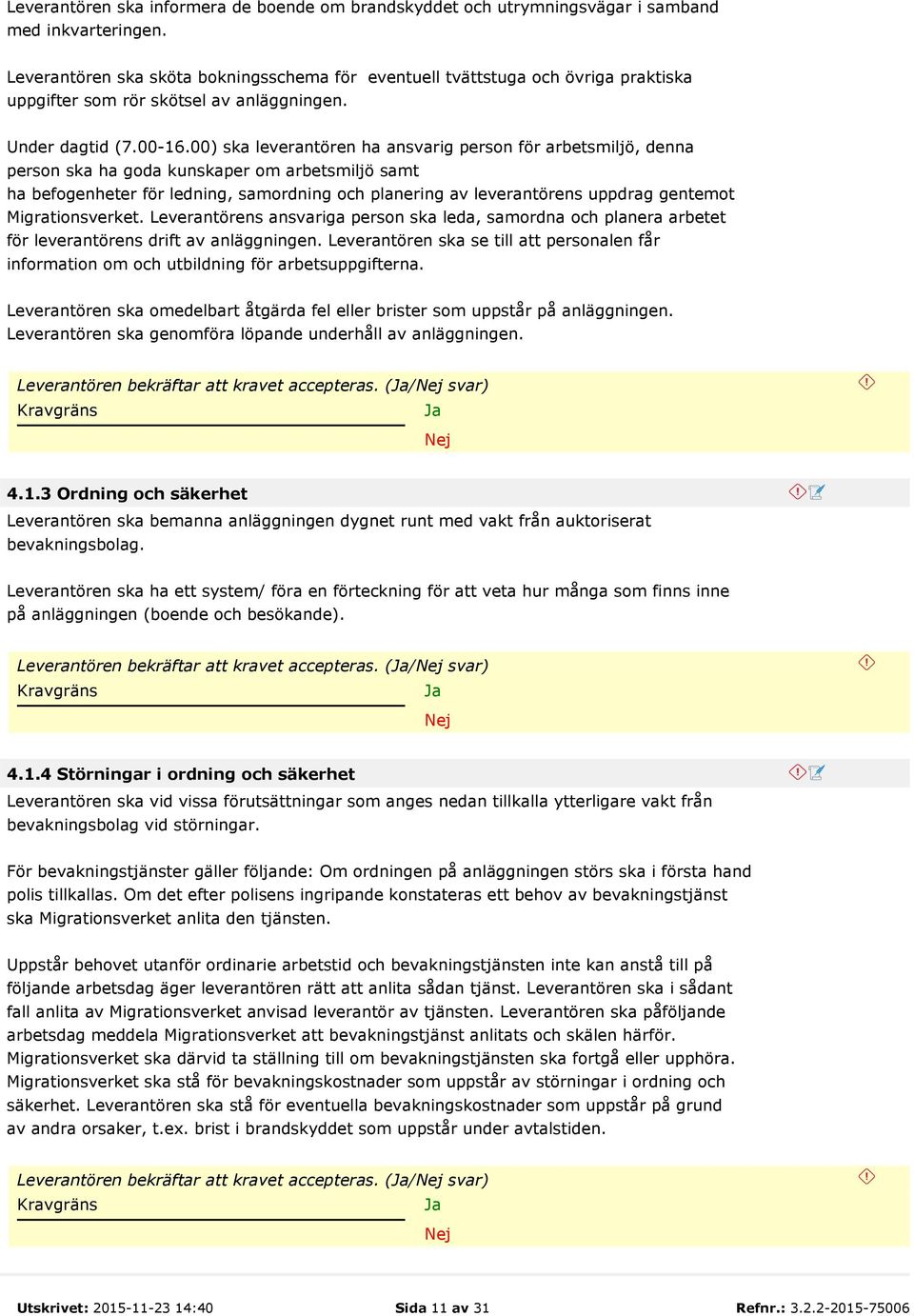 00) ska leverantören ha ansvarig person för arbetsmiljö, denna person ska ha goda kunskaper om arbetsmiljö samt ha befogenheter för ledning, samordning och planering av leverantörens uppdrag gentemot