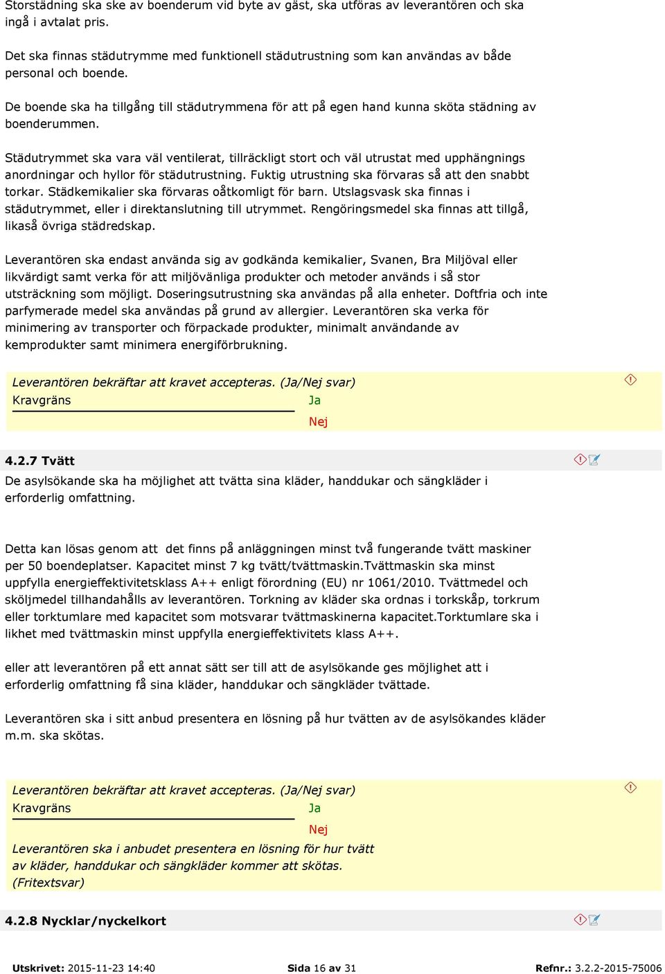 De boende ska ha tillgång till städutrymmena för att på egen hand kunna sköta städning av boenderummen.