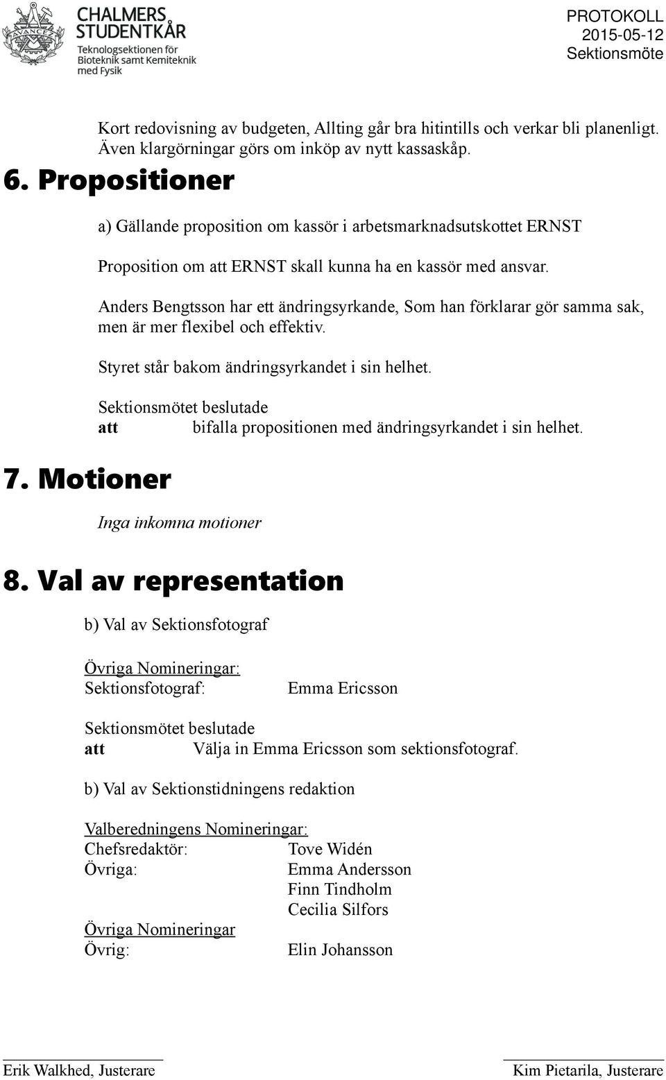 Anders Bengtsson har ett ändringsyrkande, Som han förklarar gör samma sak, men är mer flexibel och effektiv. Styret står bakom ändringsyrkandet i sin helhet.