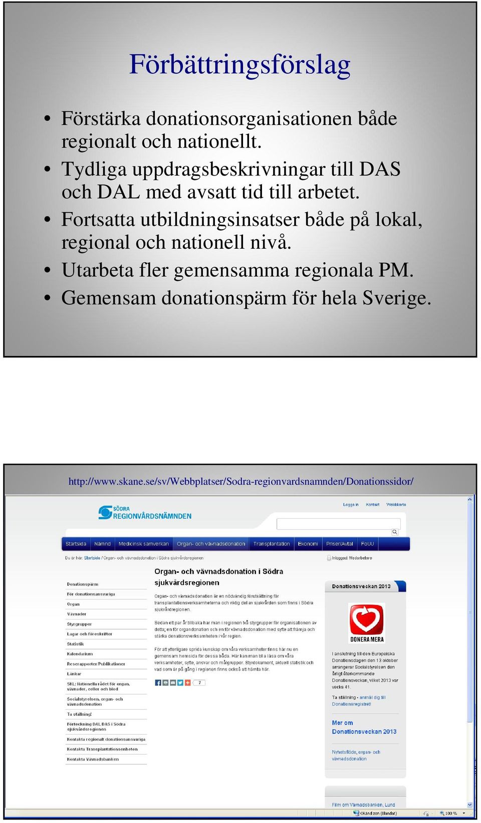 Fortsatta utbildningsinsatser både på lokal, regional och nationell nivå.