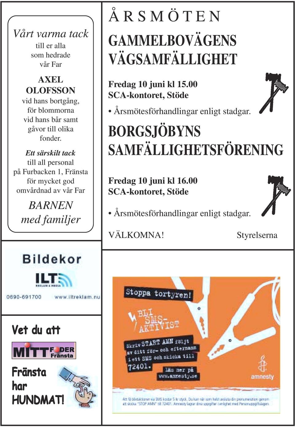 GAMMELBOVÄGENS VÄGSAMFÄLLIGHET Fredag 10 juni kl 15.00 SCA-kontoret, Stöde Årsmötesförhandlingar enligt stadgar.