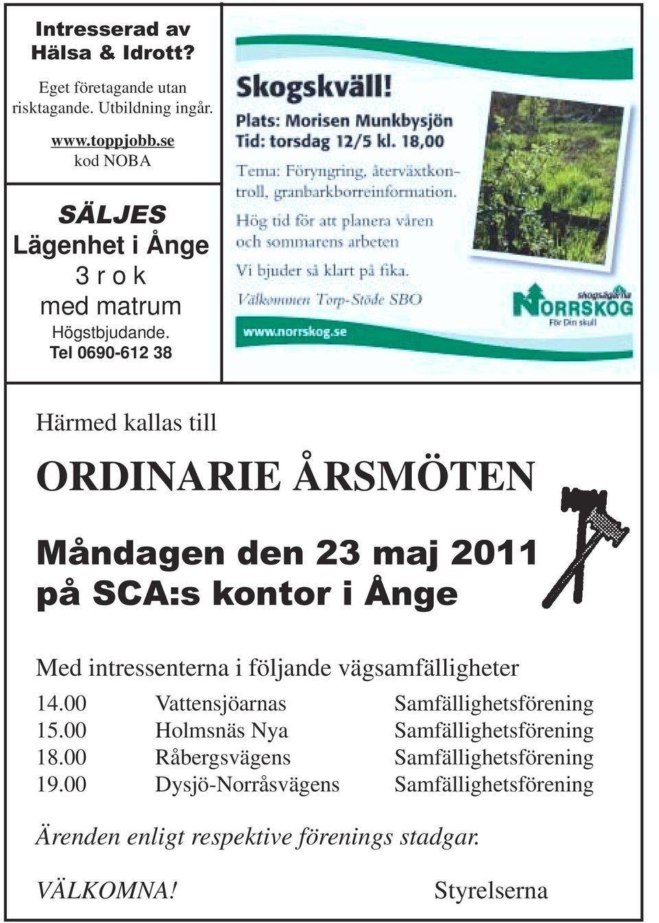 Tel 0690-612 38 Härmed kallas till ORDINARIE ÅRSMÖTEN Måndagen den 23 maj 2011 på SCA:s kontor i Ånge Med intressenterna i följande