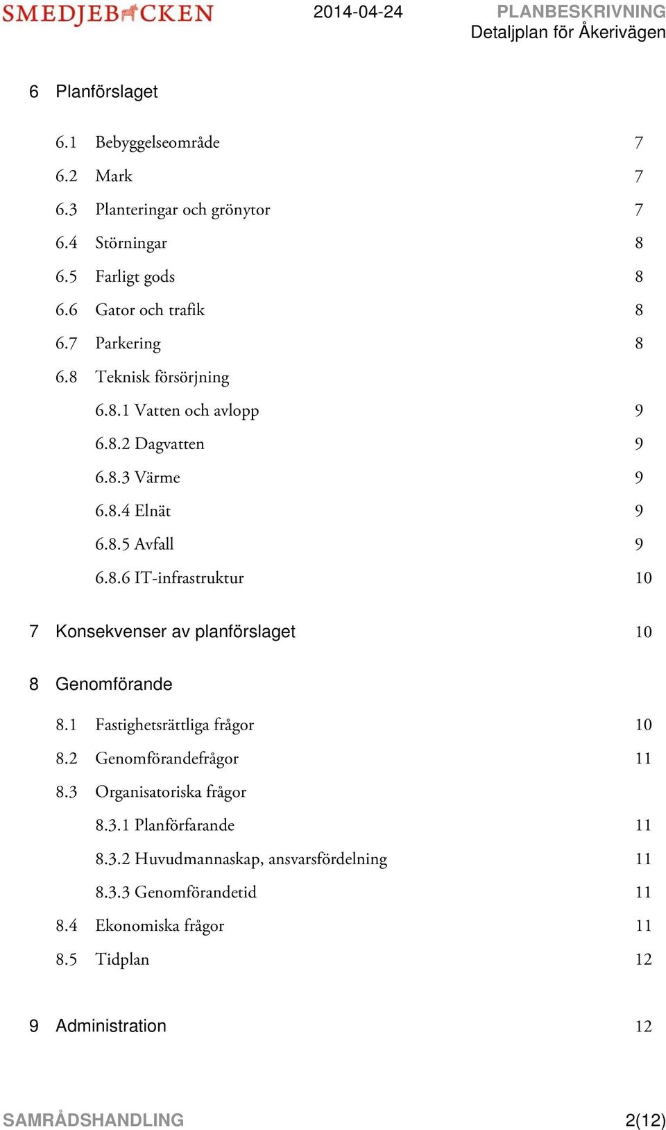 1 Fastighetsrättliga frågor 10 8.2 Genomförandefrågor 11 8.3 Organisatoriska frågor 8.3.1 Planförfarande 11 8.3.2 Huvudmannaskap, ansvarsfördelning 11 8.