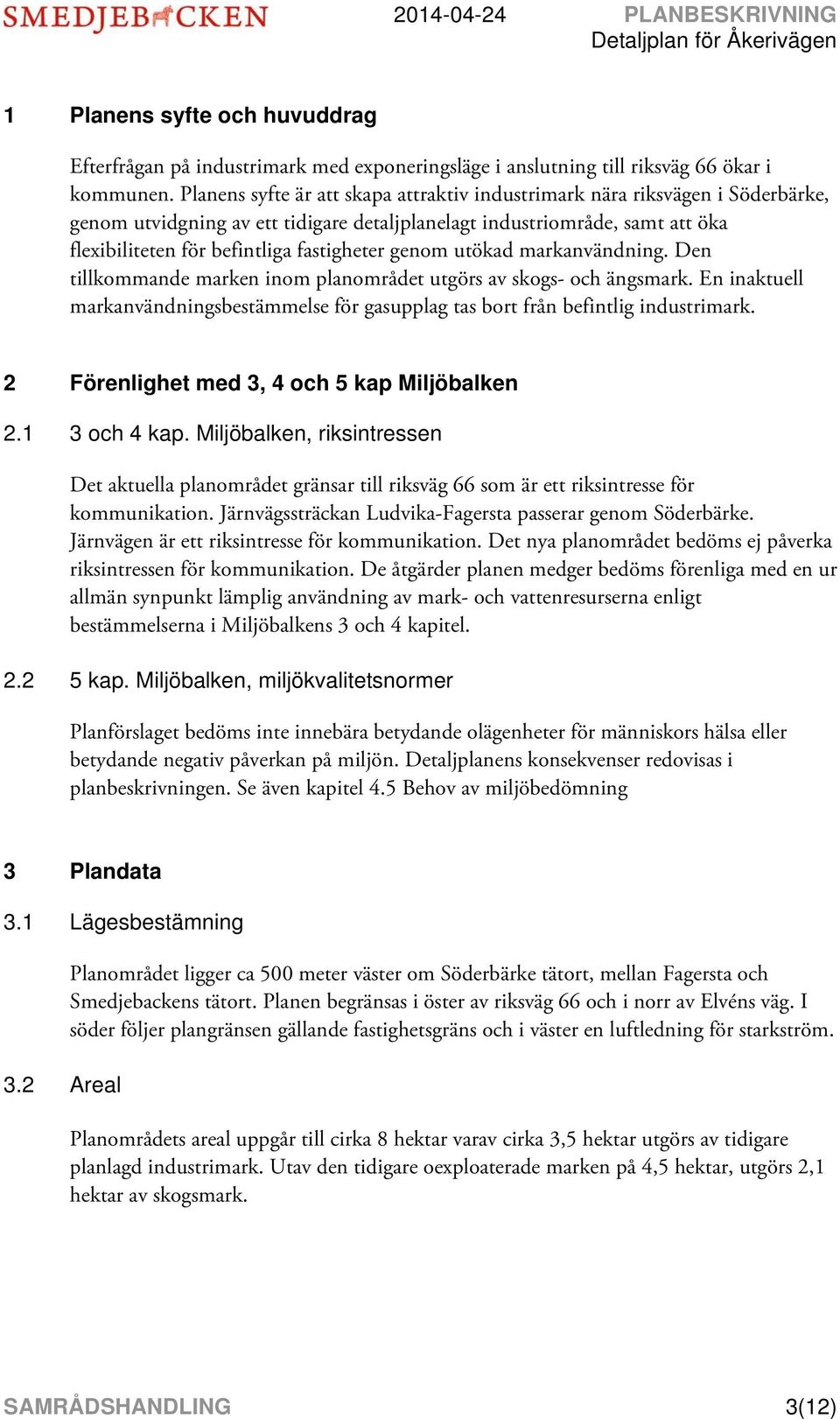 genom utökad markanvändning. Den tillkommande marken inom planområdet utgörs av skogs- och ängsmark. En inaktuell markanvändningsbestämmelse för gasupplag tas bort från befintlig industrimark.