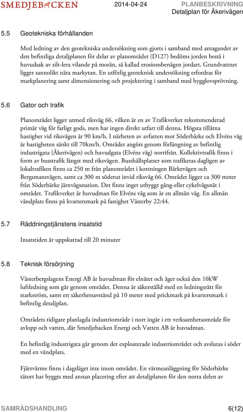 En utförlig geoteknisk undersökning erfordras för markplanering samt dimensionering och projektering i samband med bygglovsprövning. 5.