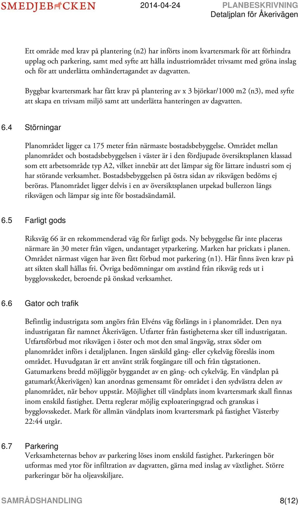 4 Störningar Planområdet ligger ca 175 meter från närmaste bostadsbebyggelse.