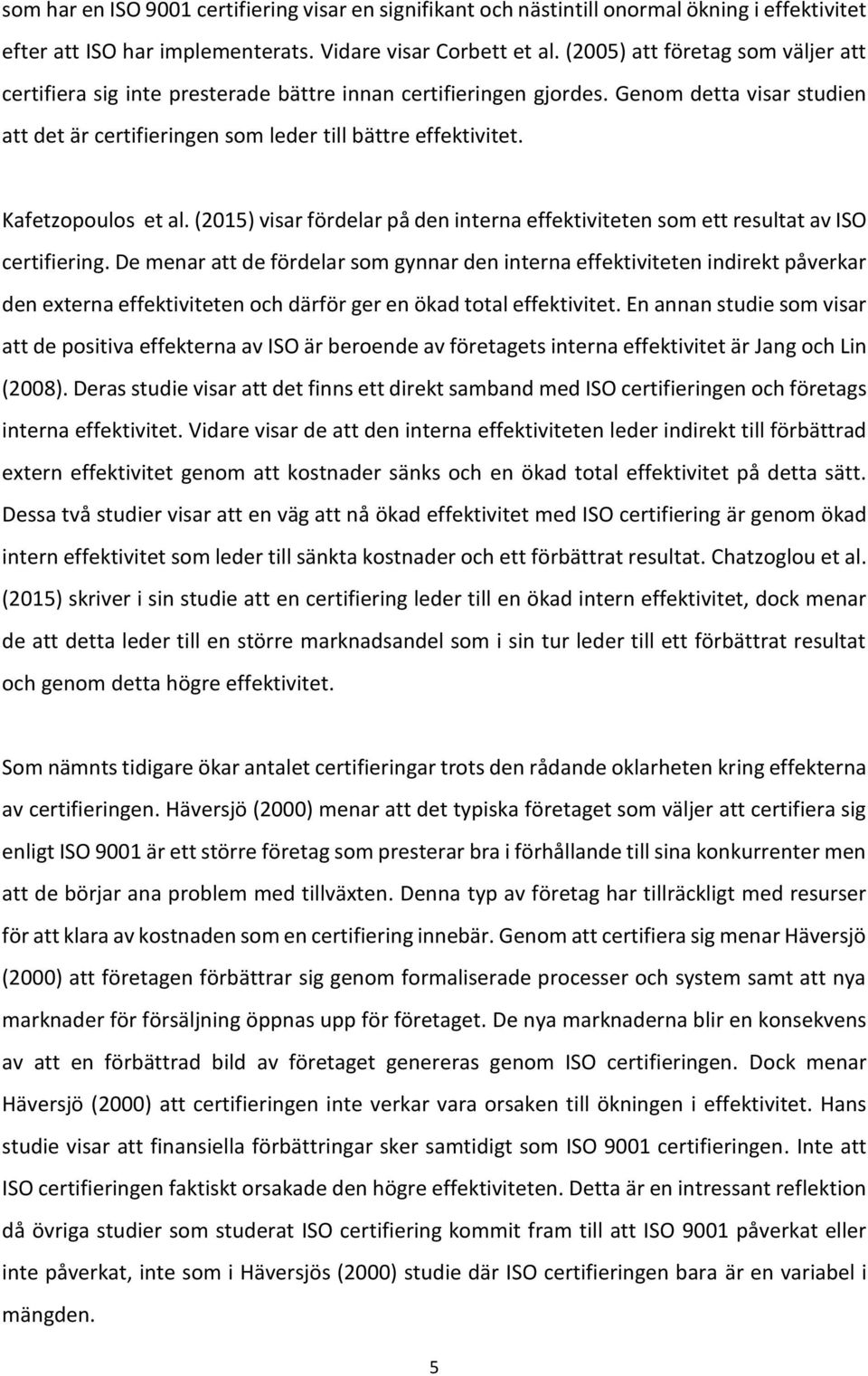 Kafetzopoulos et al. (2015) visar fördelar på den interna effektiviteten som ett resultat av ISO certifiering.