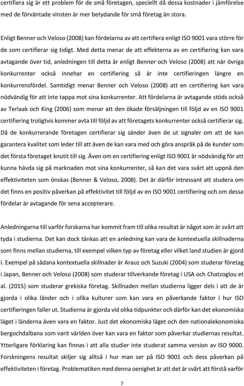 Med detta menar de att effekterna av en certifiering kan vara avtagande över tid, anledningen till detta är enligt Benner och Veloso (2008) att när övriga konkurrenter också innehar en certifiering