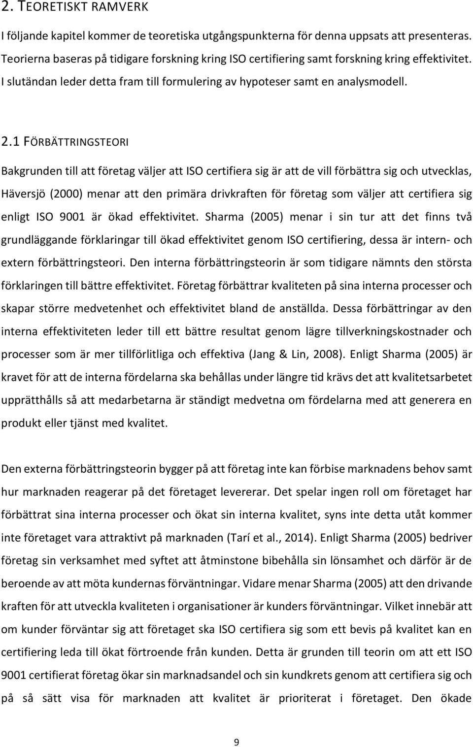 1 FÖRBÄTTRINGSTEORI Bakgrunden till att företag väljer att ISO certifiera sig är att de vill förbättra sig och utvecklas, Häversjö (2000) menar att den primära drivkraften för företag som väljer att