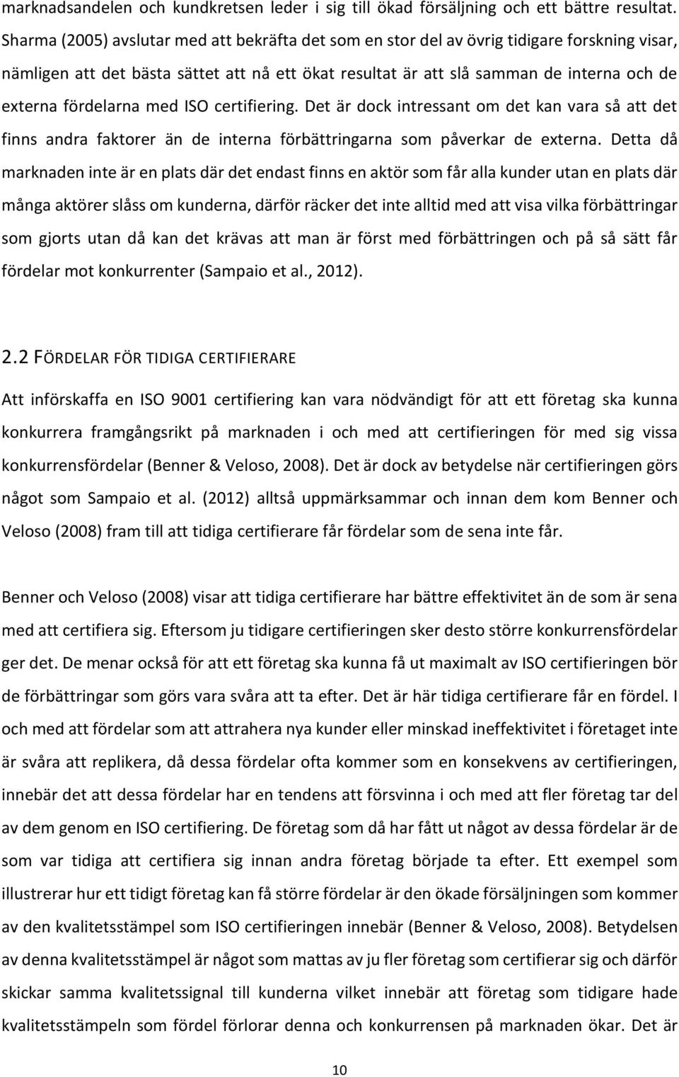 fördelarna med ISO certifiering. Det är dock intressant om det kan vara så att det finns andra faktorer än de interna förbättringarna som påverkar de externa.