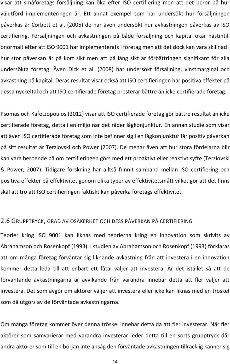 Försäljningen och avkastningen på både försäljning och kapital ökar nästintill onormalt efter att ISO 9001 har implementerats i företag men att det dock kan vara skillnad i hur stor påverkan är på