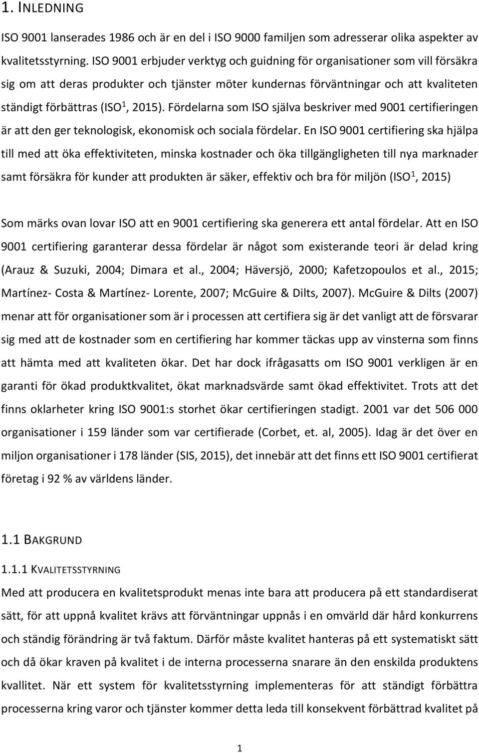 Fördelarna som ISO själva beskriver med 9001 certifieringen är att den ger teknologisk, ekonomisk och sociala fördelar.