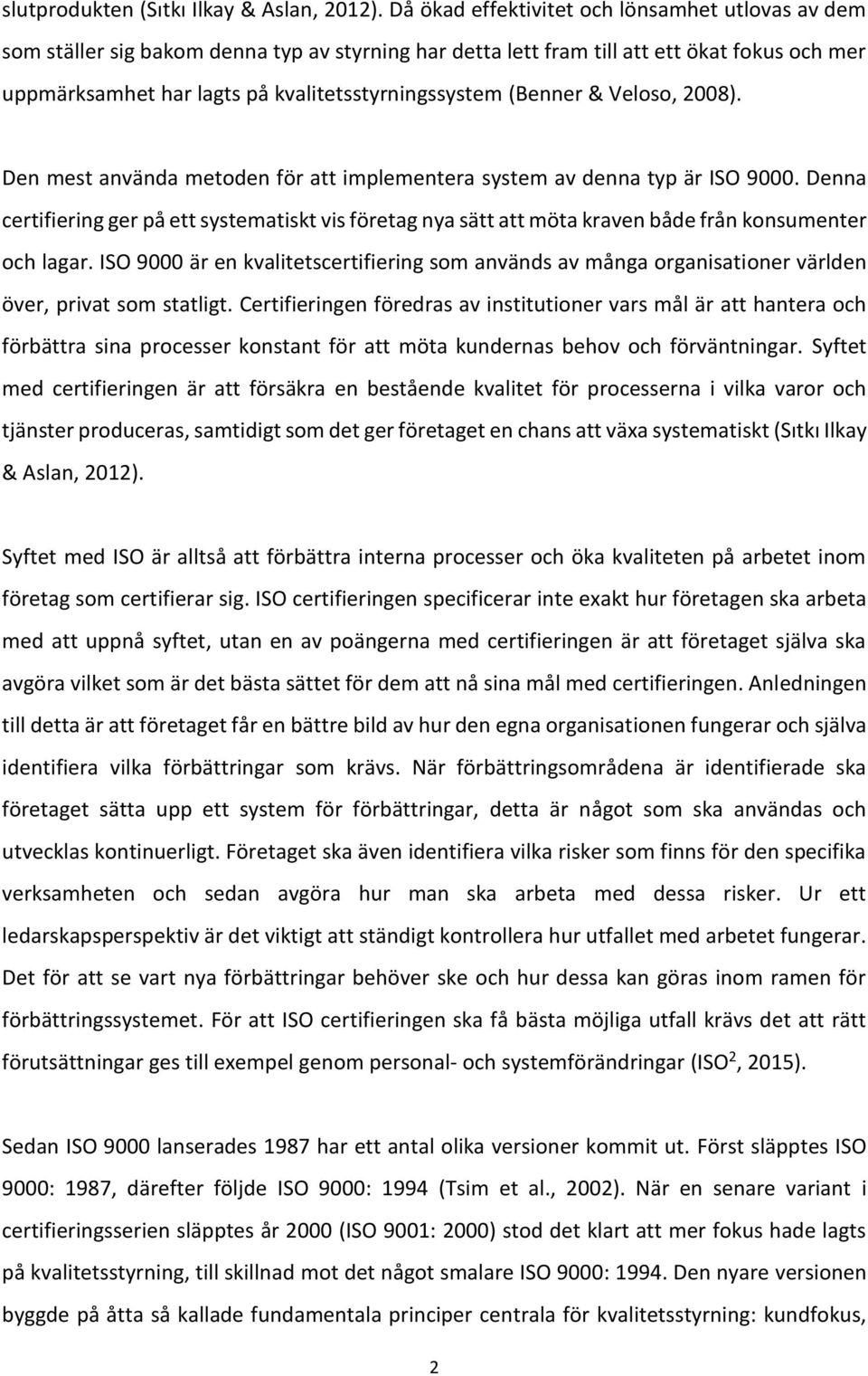 (Benner & Veloso, 2008). Den mest använda metoden för att implementera system av denna typ är ISO 9000.