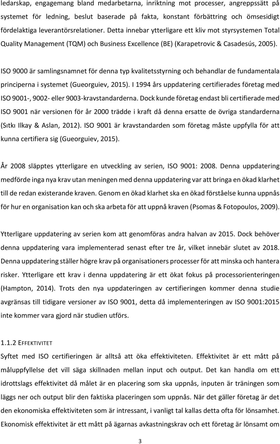 ISO 9000 är samlingsnamnet för denna typ kvalitetsstyrning och behandlar de fundamentala principerna i systemet (Gueorguiev, 2015).