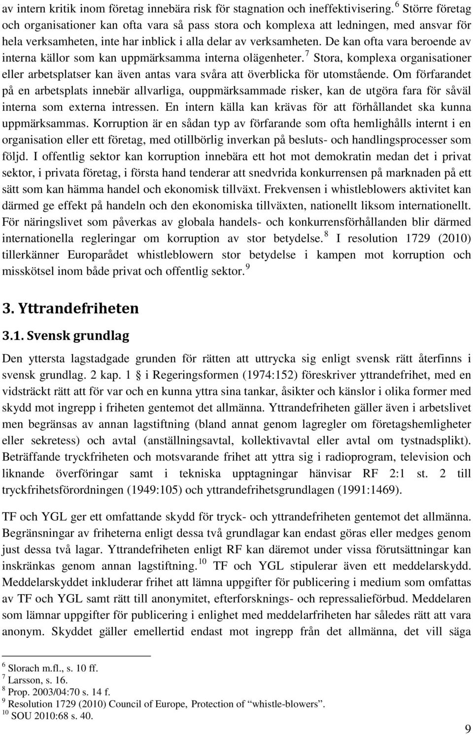 De kan ofta vara beroende av interna källor som kan uppmärksamma interna olägenheter. 7 Stora, komplexa organisationer eller arbetsplatser kan även antas vara svåra att överblicka för utomstående.